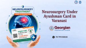 Neurosurgery Treatment Under Ayushman Card in Varanasi: Everything You Need to Know